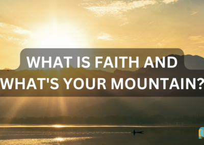 What is Faith and What’s Your Mountain? – Week 2 of 3 – Mountain Series