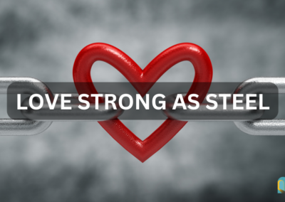 The Love Strong as Steel – Week 3 of 4 Weeks of Love