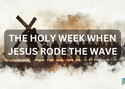 The Holy Week when Jesus Rode the Wave – Easter Series