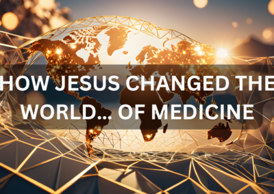 How Jesus Changed the World… of Medicine – Easter Series