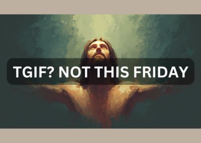 TGIF? not THIS Friday – Easter Series